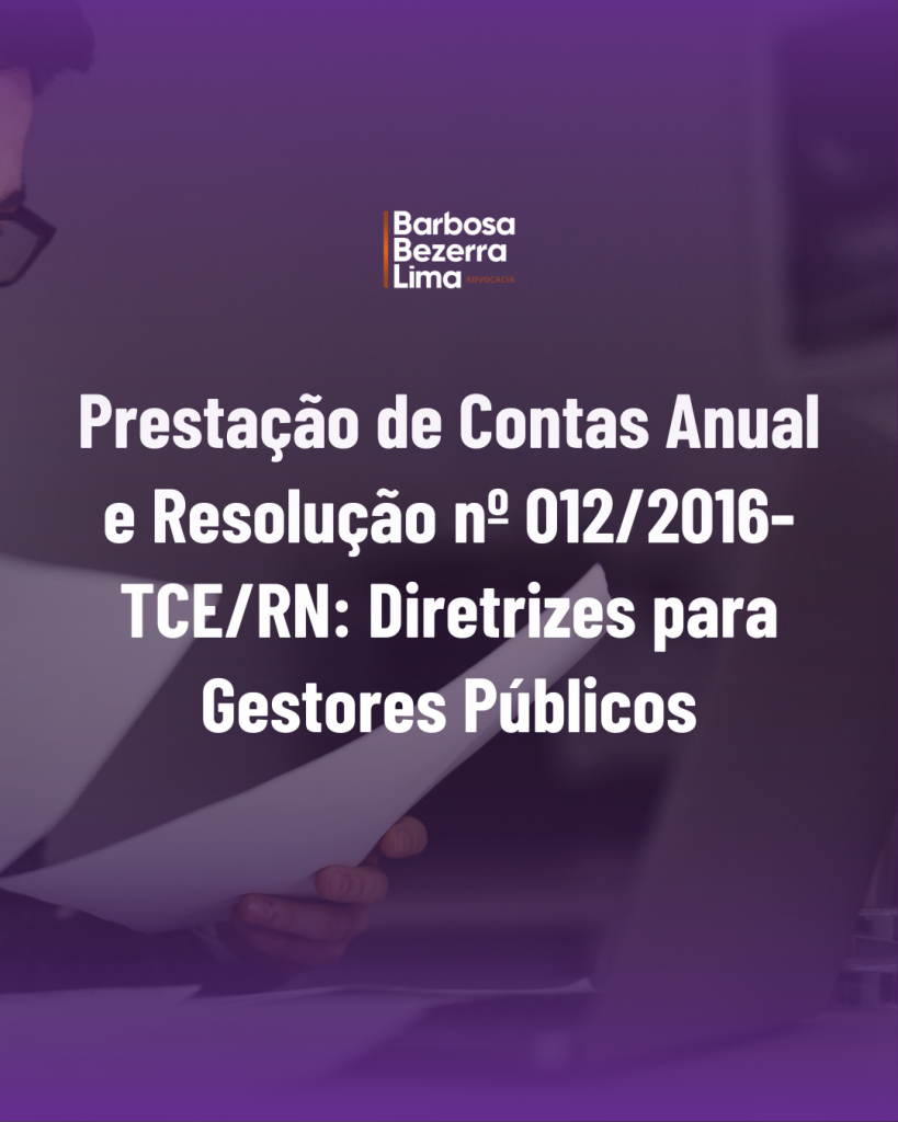 Prestação de Contas Anual e a Resolução nº 012/2016-TCE/RN: Diretrizes Essenciais para Gestores Públicos Mitigarem Riscos.